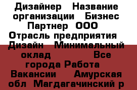 Дизайнер › Название организации ­ Бизнес-Партнер, ООО › Отрасль предприятия ­ Дизайн › Минимальный оклад ­ 25 000 - Все города Работа » Вакансии   . Амурская обл.,Магдагачинский р-н